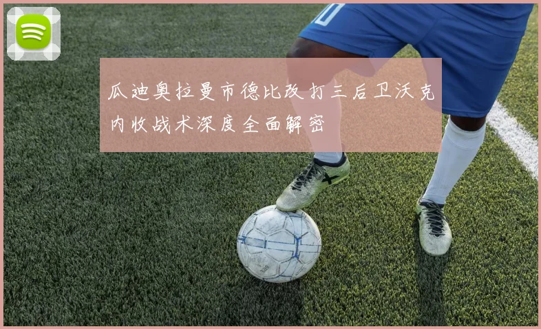 瓜迪奥拉曼市德比改打三后卫沃克内收战术深度全面解密